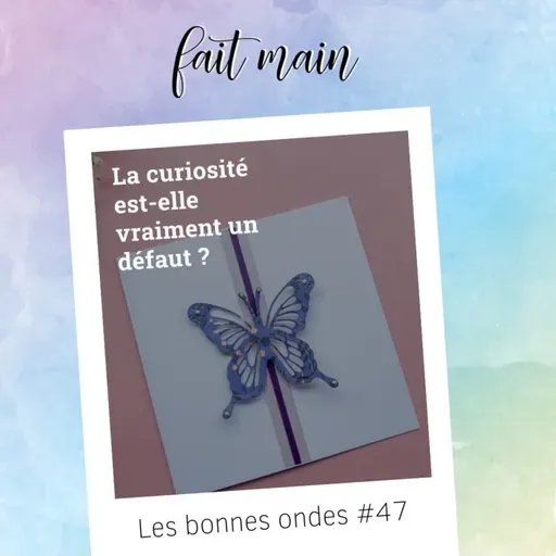 Les bonnes onde #47 - La curiosité est-elle vraiment un défaut ?