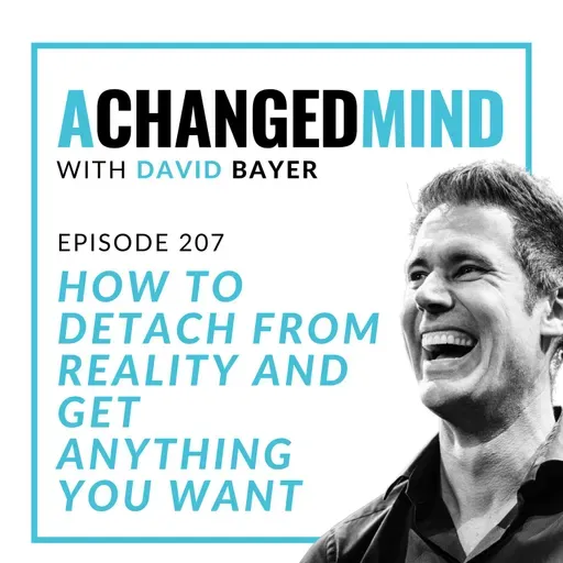 207 How to Detach from Reality And Get Anything You Want
