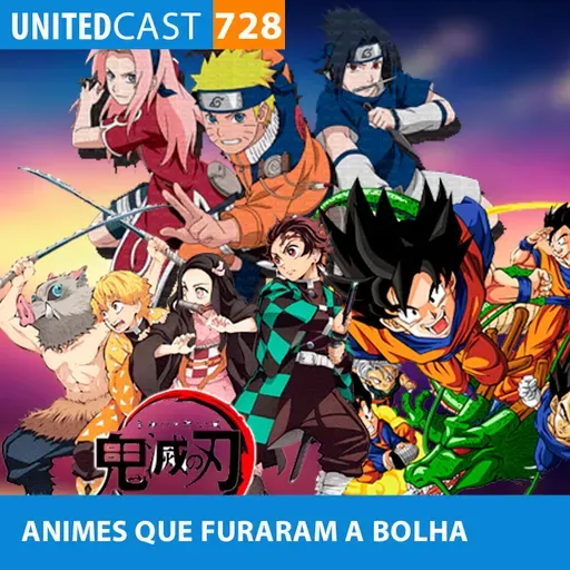 UNITEDcast #728 - ANIMES que FURARAM a BOLHA