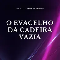 O EVANGELHO DA CADEIRA VAZIA - Pra. Juliana Martins - 16/03/2025