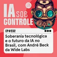 232: Soberania tecnológica e o futuro da IA no Brasil, com André Beck da Wide Labs
