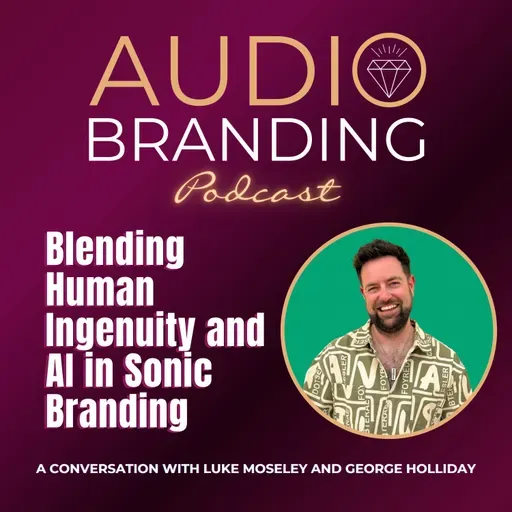 Blending Human Ingenuity and AI in Sonic Branding: A Conversation with Luke Moseley and George Holliday