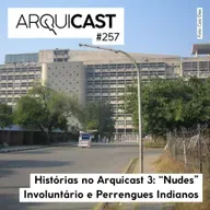 Arquicast 257 – Histórias no Arquicast 3: Nudes Involuntário e Perrengues Indianos