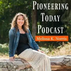 Pioneering Today Podcast - Homesteading in a Modern World