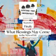 Season 2 Finale: What Blessings May Come in the Mess of Life with Terry Gonda