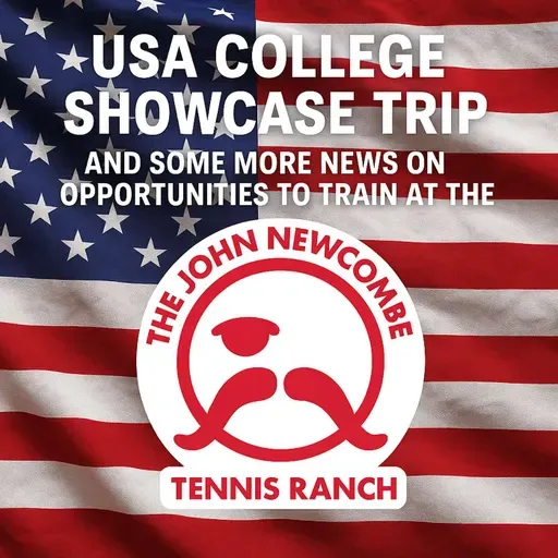USA COLLEGE SHOWCASE TRIP, A LITTLE MORE NEWS ON THE OPPORTUNITIES WITH THE JOHN NEWCOMBE TENNIS ACADEMY