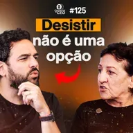 O que a MÃE DO ROGÉRIO pode te Ensinar sobre Persistência? | Conversa de CEO #125
