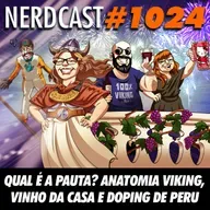 NerdCast 1024 - Qual é a Pauta? Anatomia Viking, Vinho da Casa e Doping de Peru