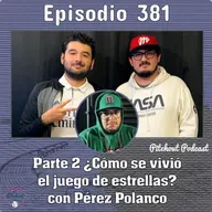 "Episodio 381: Parte 2 ¿Cómo se vivió el Juego de Estrellas? con Pérez Polanco"