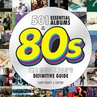 Gary Graff and 501 Essential Albums Of The 1980s