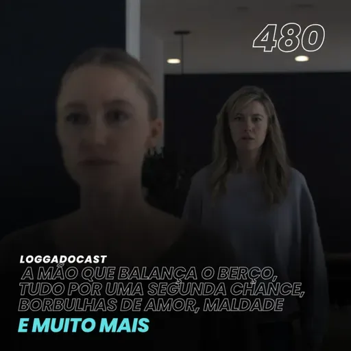 LoGGadoCast 480 - A Mão Que Balança o Berço, Tudo Por Uma Segunda Chance, Borbulhas de Amor, Maldade e muito mais