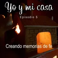 Yo y mi casa - Episodio 5 - Creando memorias de fe