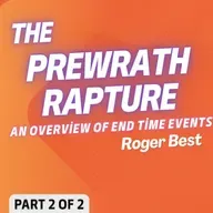 Prewrath Rapture: An Overview of End Time Events, Part 2 of 2 (Roger Best)