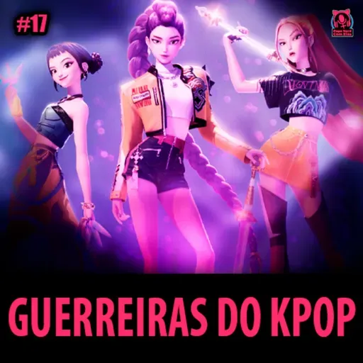 PNCEcast #017 - GUERREIRAS DO K-POP