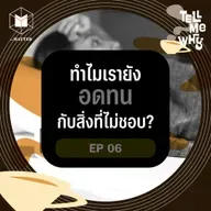 ทำไมเรายังอดทนกับสิ่งที่ไม่ชอบ? | Tell Me Why EP6