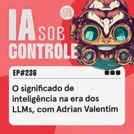 236: O significado de inteligência na era dos LLMs, com Adrian Valentim