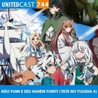 UNITEDcast #744 - NÃO FUMI E SEU HARÉM FURRY (Tate no Yuusha 4)