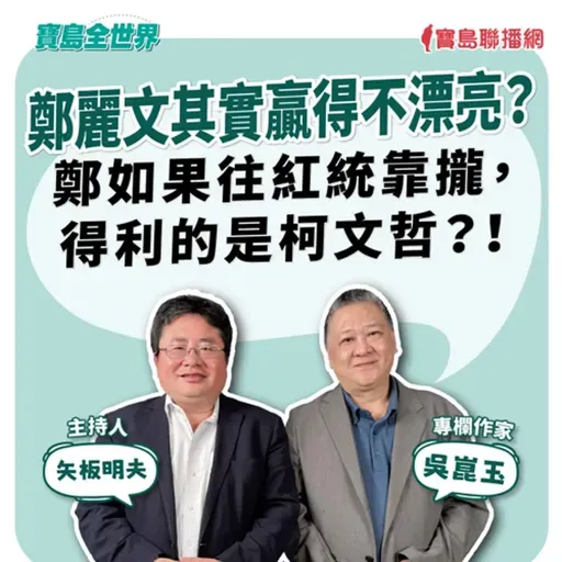 【寶島全世界】鄭麗文其實贏得不漂亮?鄭如果往紅統靠攏,得利的是柯文哲?! 來賓:吳崑玉 專欄作家|矢板明夫 主持 2025/10/21