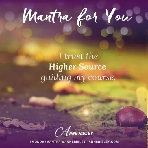 MONDAY MANTRA: I trust the Higher Source guiding my course