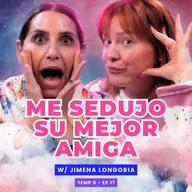 T8E17 ¡Me Sedujo Su Mejor Amiga! 🥵 Ft. Jimena Longoria