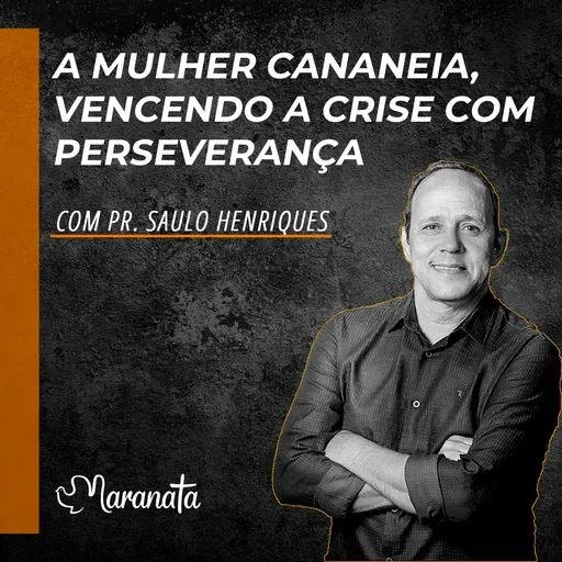 Mulher cananeia, vencendo a crise com perseverança - Pr. Saulo Henriques