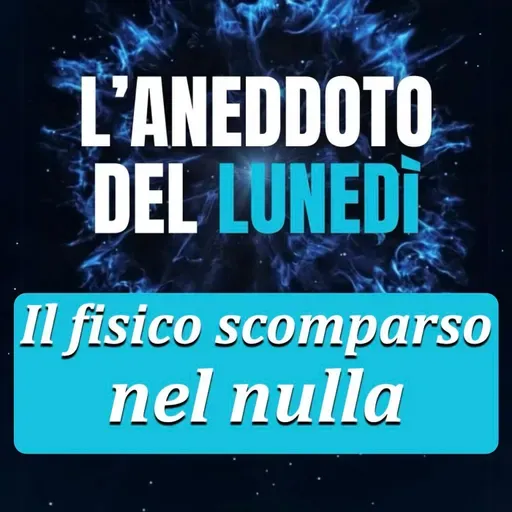 Il Fisico scomparso nel nulla - Aneddoto del lunedì #16