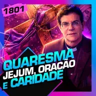 1801 - QUARESMA, JEJUM, ORAÇÃO E CARIDADE: PADRE REGINALDO MANZOTTI