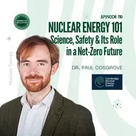 110: Nuclear Energy 101: Science, Safety & Its Role in a Net-Zero Future ft. Dr. Paul Cosgrove, Cambridge Nuclear Energy Centre