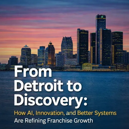 From Detroit to Discovery: How AI, Innovation, and Better Systems Are Refining Franchise Growth