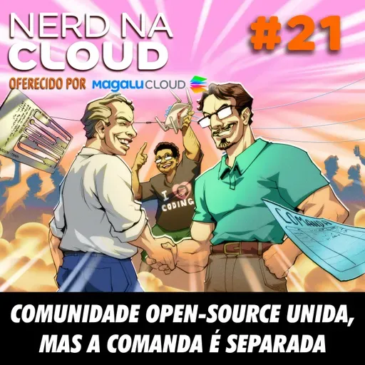 Nerd na Cloud 21 - Comunidade Open-Source Unida, Mas a Comanda é Separada