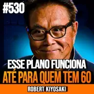 ROBERT KIYOSAKI | 15 FORMAS DE FICAR RICO AOS 60 ANOS | INSIGHTCAST #530
