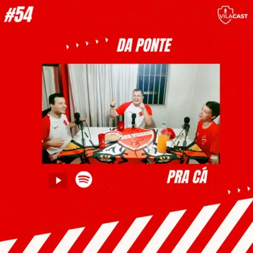 VilaCast #54 - Da Ponte pra cá 