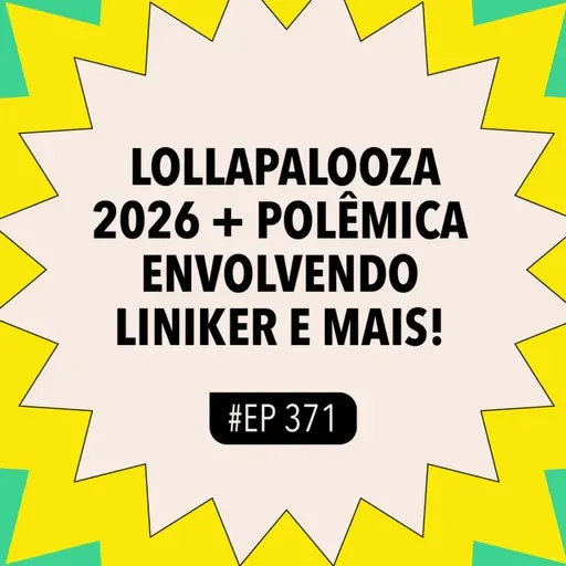 #371 Lollapalooza 2026 + Polêmica envolvendo Liniker e mais!