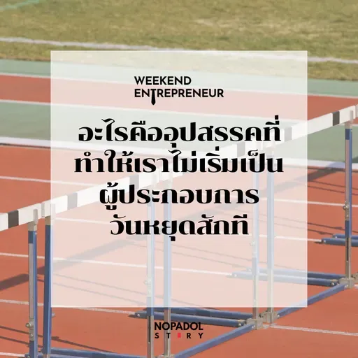 EP 2739 (WE 302) อะไรคืออุปสรรคที่ทำให้เราไม่เริ่มเป็นผู้ประกอบการวันหยุดสักที