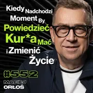 #552 Dlaczego Nigdy Nie Jest Za Późno Na Zmiany? Czego Telewizja Woli Nie Ujawniać? - Maciej Orłoś
