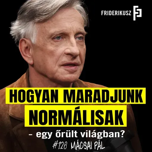 NORMÁLISNAK MARADNI EGY ŐRÜLT VILÁGBAN - Mácsai Pál, színművész, rendező // Friderikusz Podcast 128.
