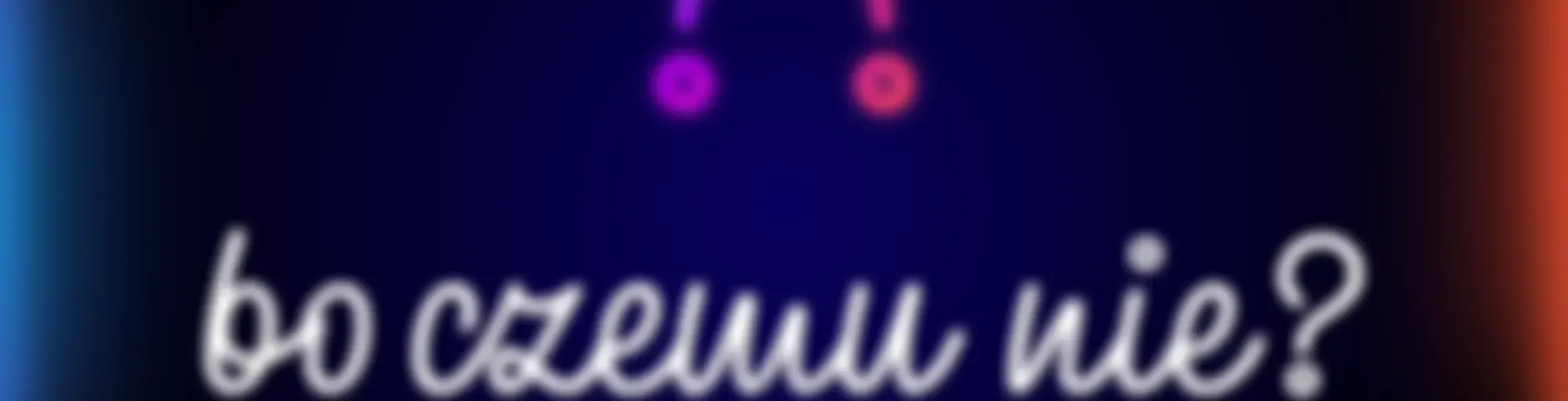 Bo czemu nie?