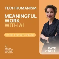 367: Inside the Tech Humanist Playbook: Kate O’Neill on AI, Purpose, and Meaningful Work