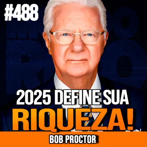 BOB PROCTOR | O QUE FAZER COM DINHEIRO EM 2025 | INSIGHTCAST #488