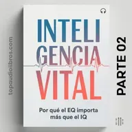 INTELIGENCIA VITAL: Domina tus emociones y tu destino (PARTE 02)