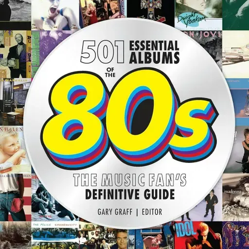 Gary Graff and 501 Essential Albums Of The 1980s