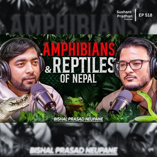 Ep: 518 | Amphibians & Reptiles of Nepal | Snakes, Frogs & Crocodiles | Bishal Prasad Neupane | Sushant Pradhan Podcast