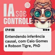 196: Entendendo inferência causal, com Caio Gomes e Robson Tigre, PhD