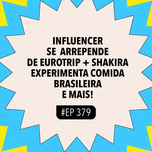 #379 Influencer se arrepende de eurotrip + Shakira experimenta comida brasileira e mais!