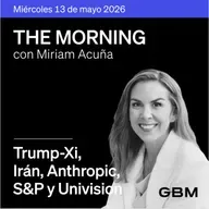 THE MORNING 13-05-26 | Trump-Xi, Irán, Fed, Anthropic y GameStop; S&P, Univision, Viva Aerobus y FIBRAMQ en México.