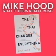 What If Jesus Really Rose? with Mike Hood