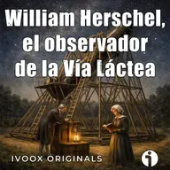 Crónicas bajo la bóveda celeste - Ep. 16: William Herschel, el observador de la Vía Láctea - Episodio exclusivo para mecenas