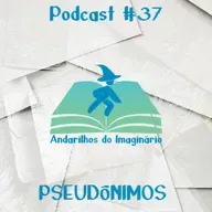 Andarilhos do Imaginário #37 - Psesudônimos!