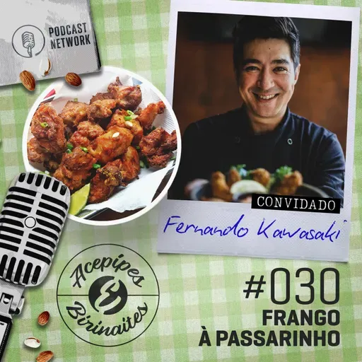 Acepipes e Birinaites #030 - Frango à passarinho, com Fernando Kawasaki
