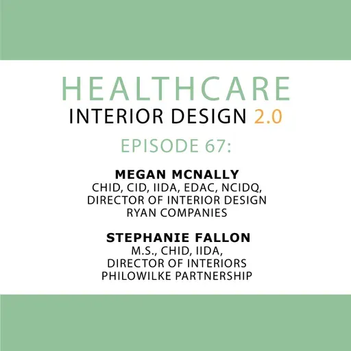 Episode 67,  Megan McNally, CHID, CID, IIDA, EDAC, NCIDQ, Director of Interior Design at RYAN Companies and Stephanie Fallon​​​​, M.S., CHID, IIDA, Director of Interiors at PhiloWilke Partnership.